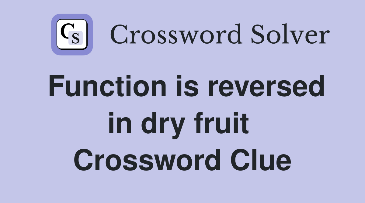 Function is reversed in dry fruit  Crossword Clue
