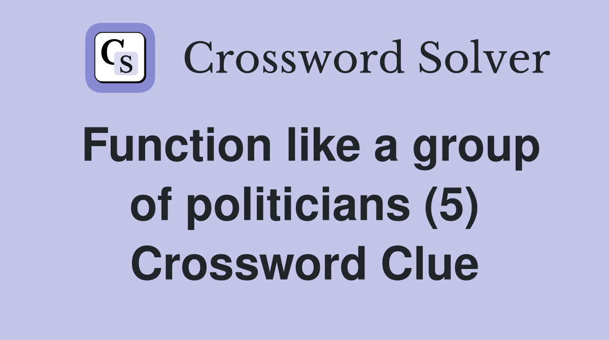 Function like a group of politicians (5) Crossword Clue