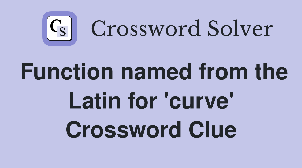 Function named from the Latin for 'curve' Crossword Clue