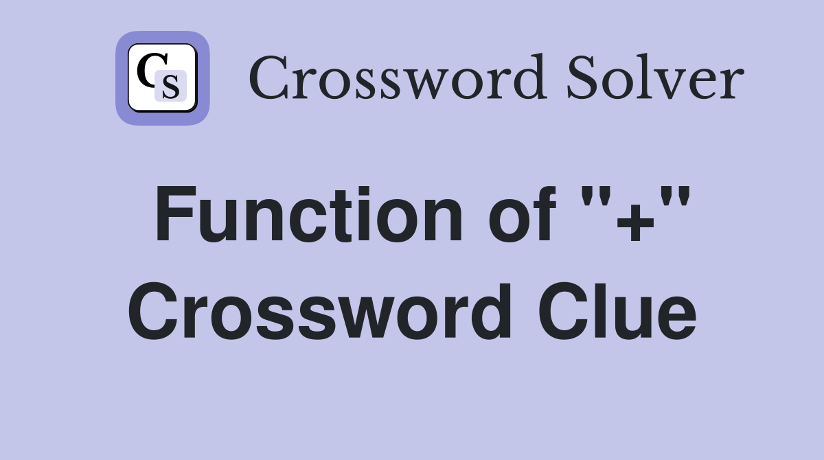 Function of "+" Crossword Clue