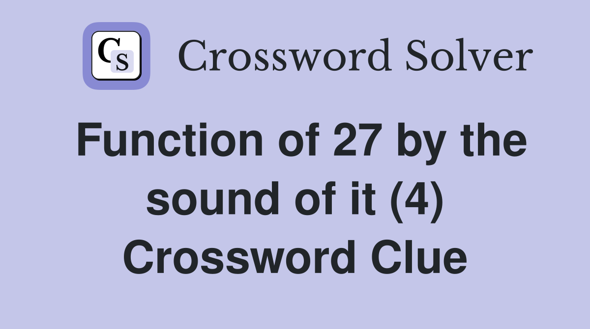 Function of 27 by the sound of it (4) Crossword Clue