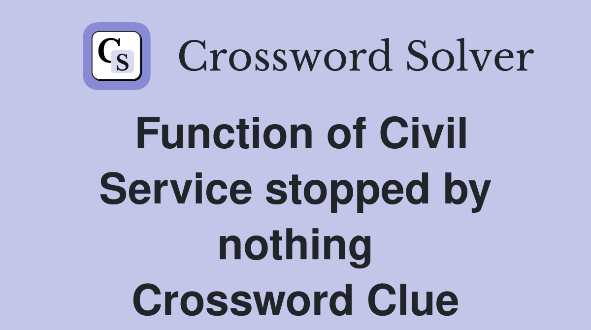 Function of Civil Service stopped by nothing Crossword Clue