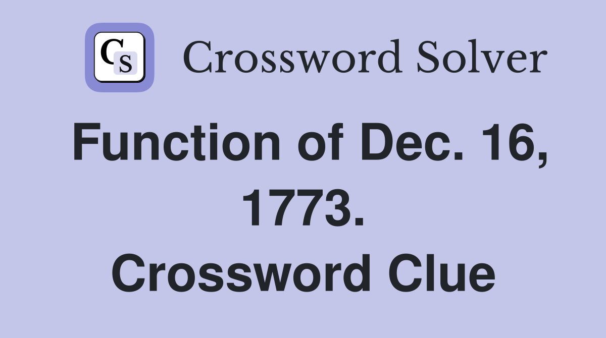 Function of Dec. 16, 1773. Crossword Clue