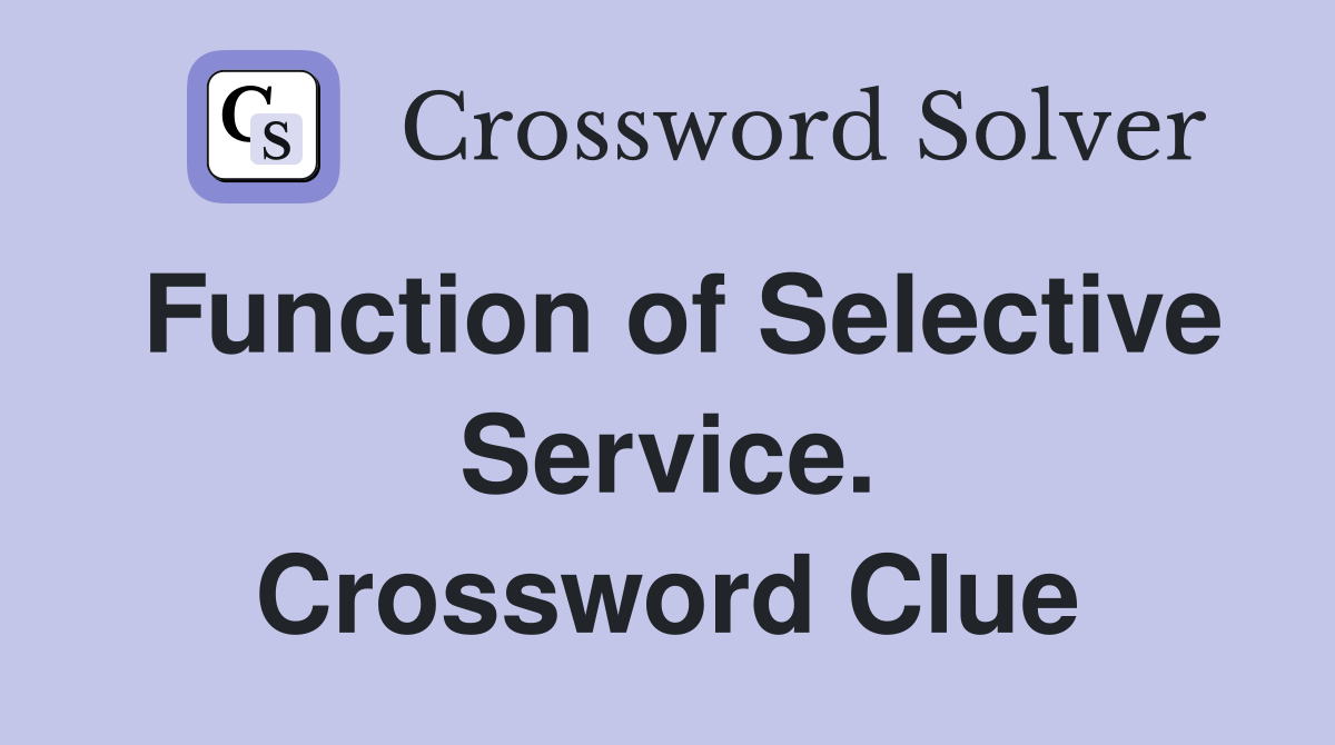 Function of Selective Service. Crossword Clue