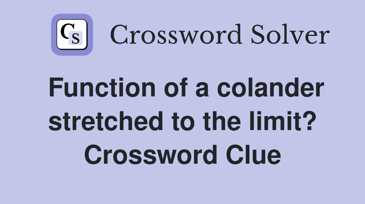 Function of a colander stretched to the limit? Crossword Clue