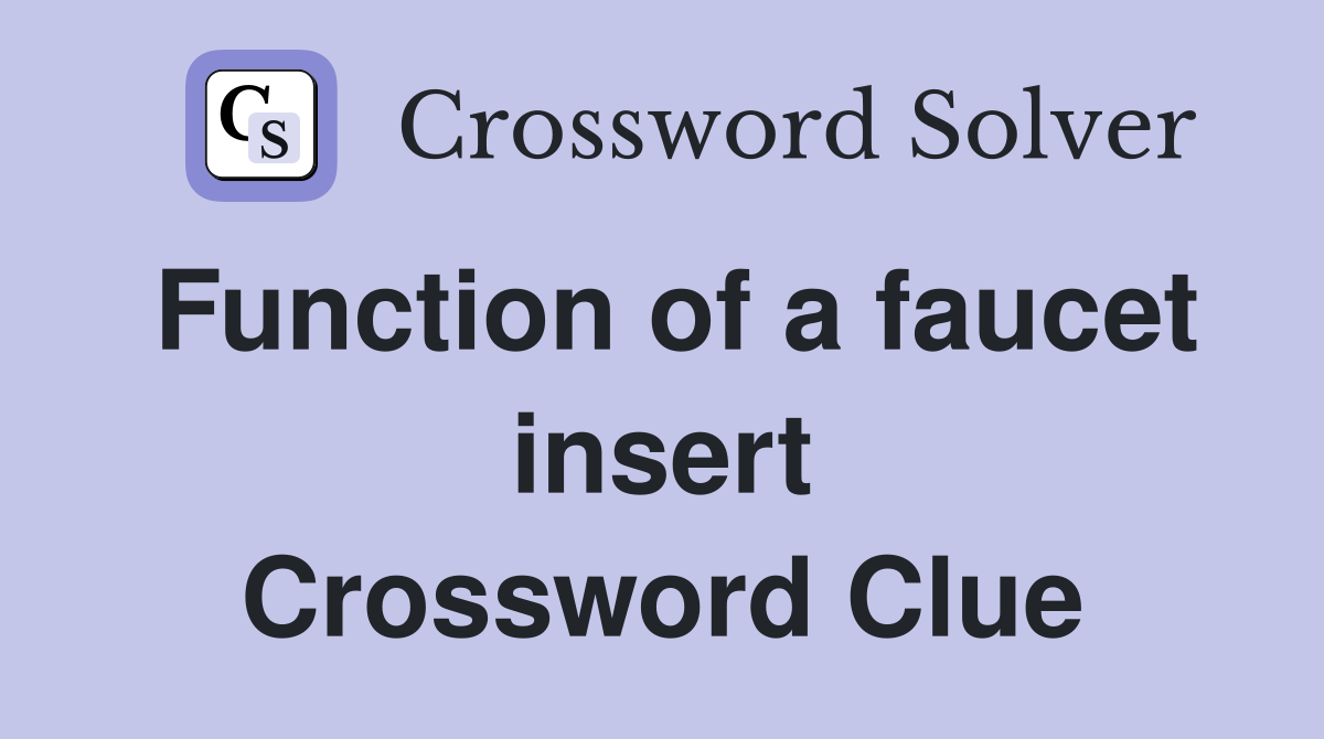 Function of a faucet insert Crossword Clue