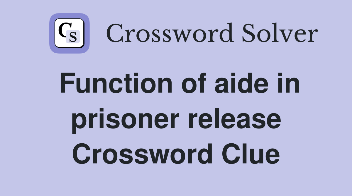 Function of aide in prisoner release Crossword Clue