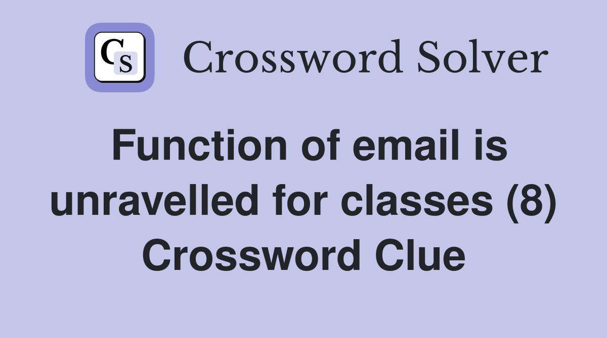 Function of email is unravelled for classes (8) Crossword Clue