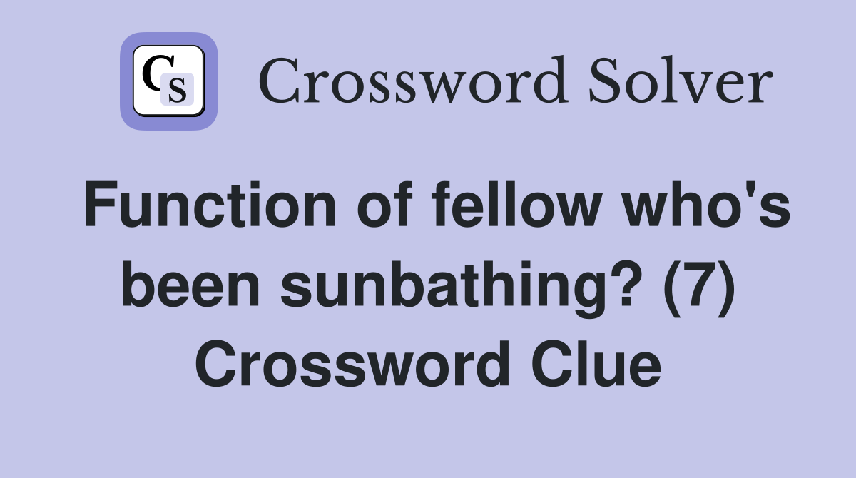 Function of fellow who's been sunbathing? (7) Crossword Clue