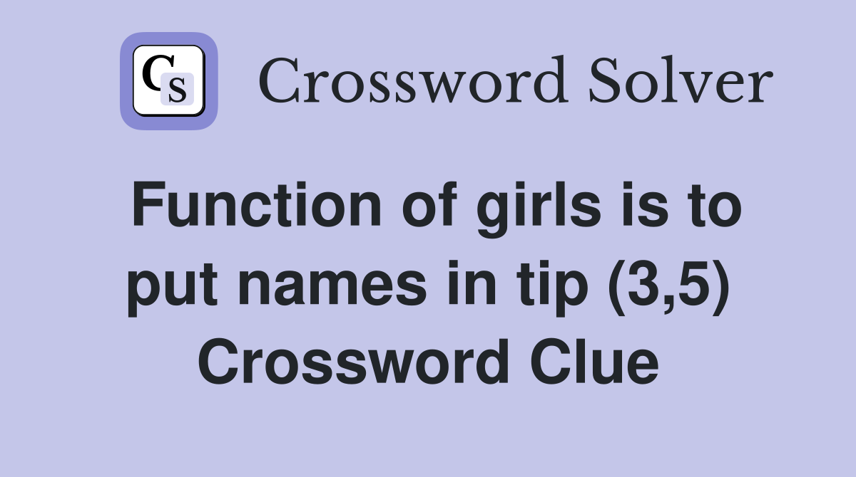 Function of girls is to put names in tip (3,5) Crossword Clue