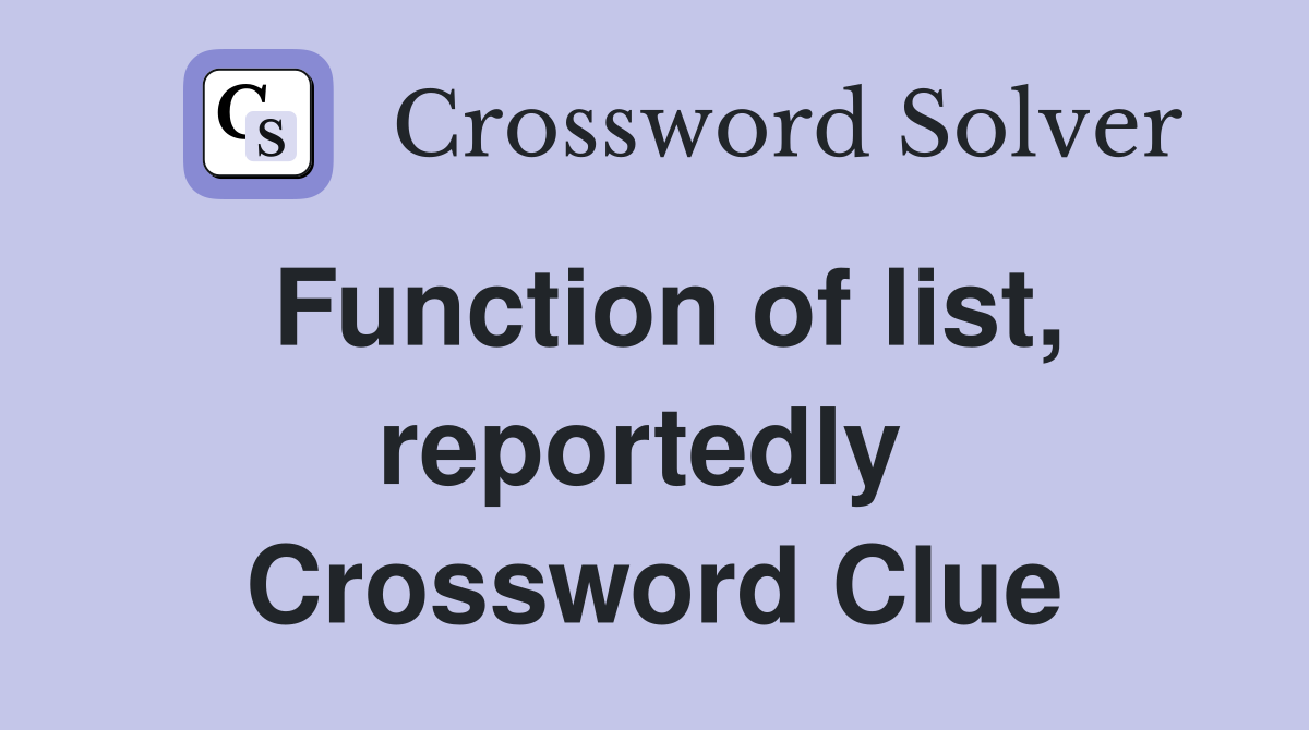 Function of list, reportedly  Crossword Clue