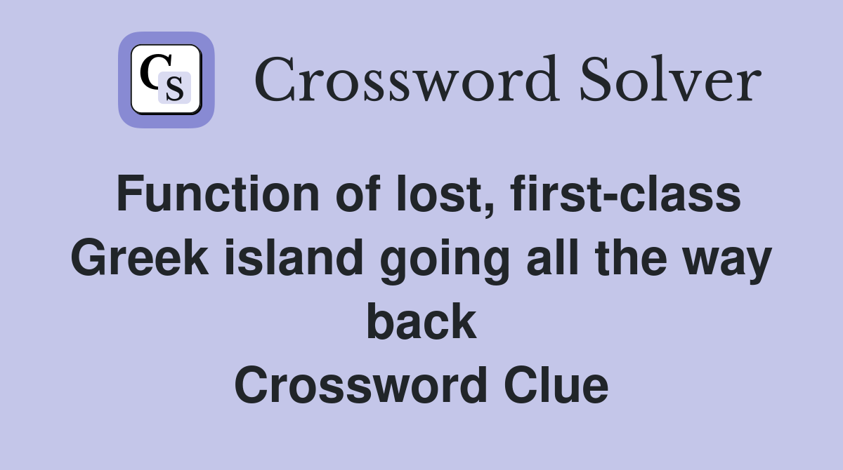 Function of lost, first-class Greek island going all the way back Crossword Clue