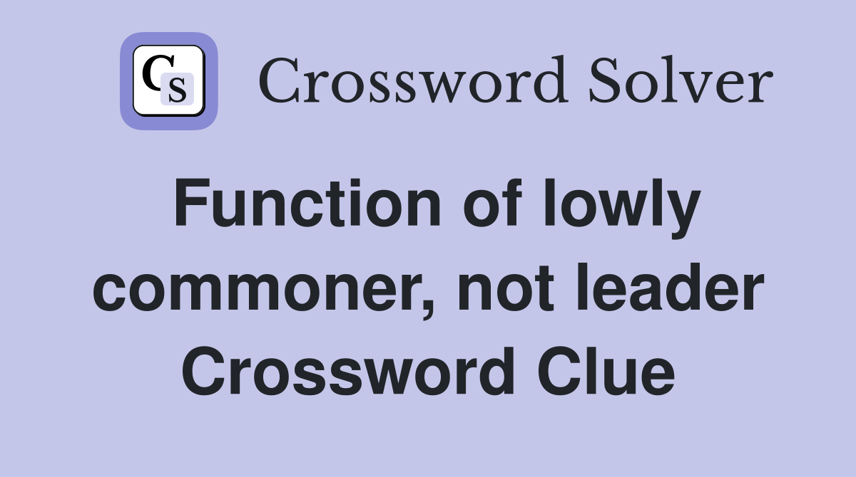 Function of lowly commoner, not leader Crossword Clue