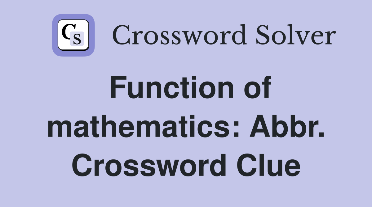 Function of mathematics: Abbr. Crossword Clue