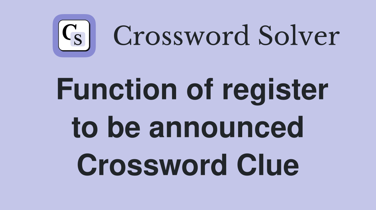 Function of register to be announced Crossword Clue