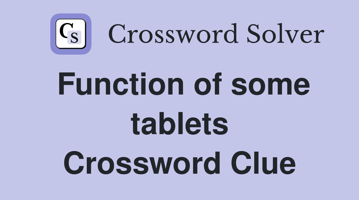 Function of some tablets Crossword Clue