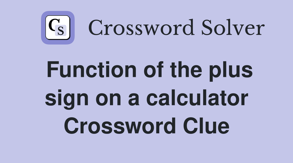 Function of the plus sign on a calculator Crossword Clue