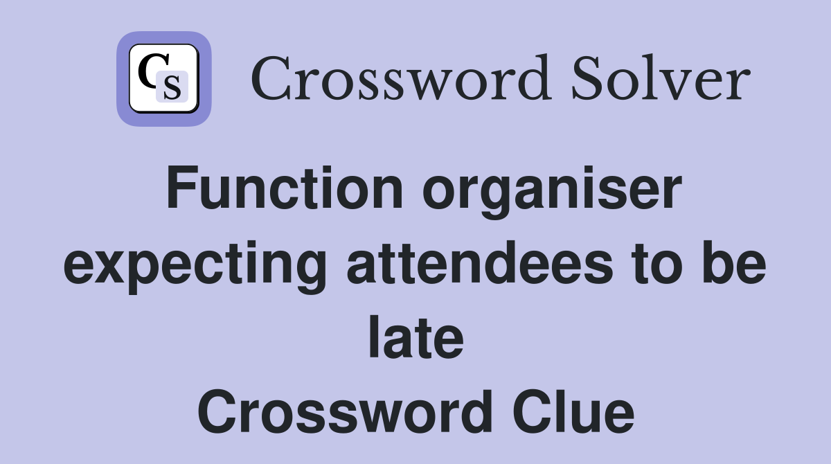 Function organiser expecting attendees to be late Crossword Clue