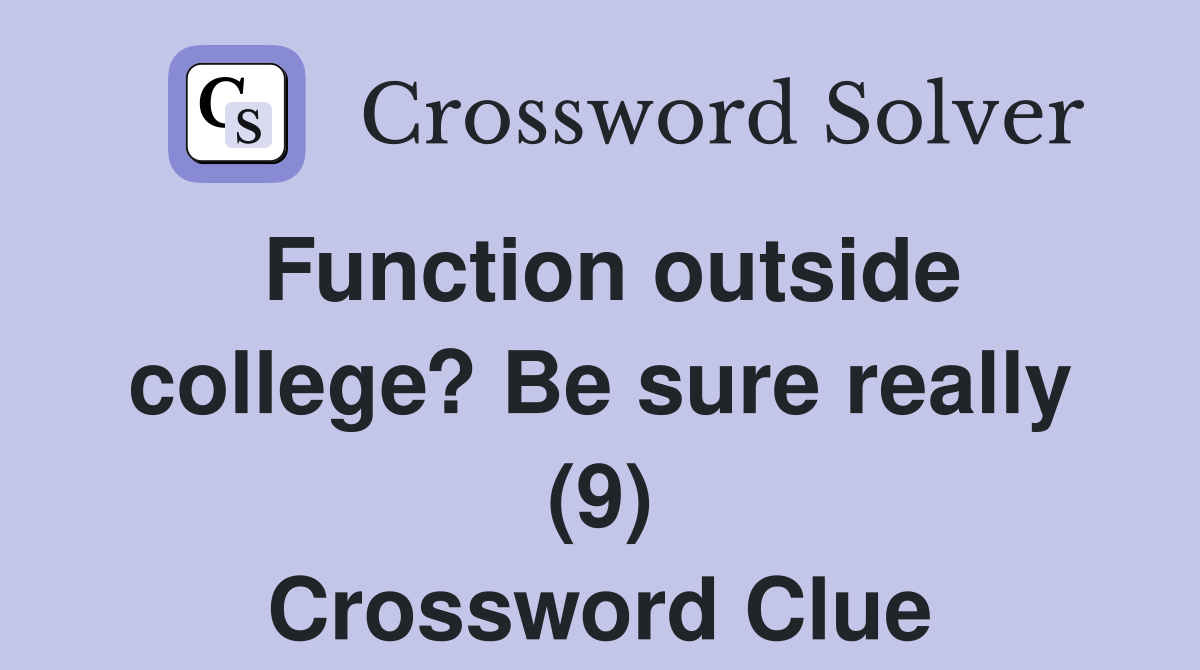 Function outside college? Be sure really (9) Crossword Clue