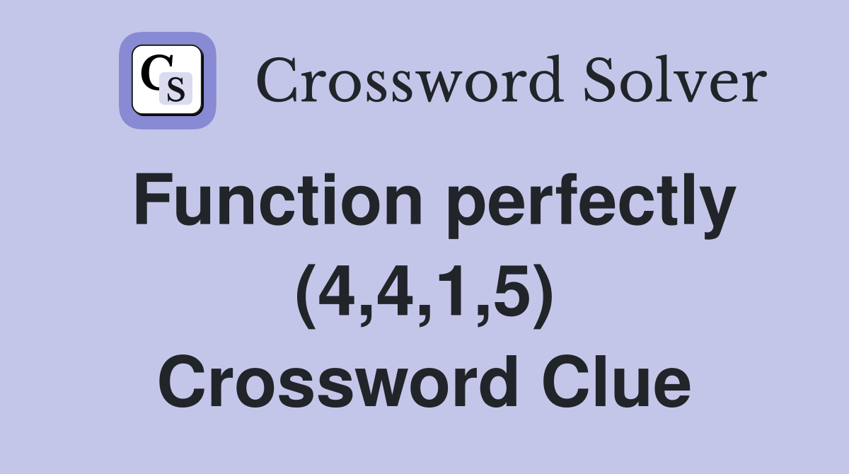 Function perfectly (4,4,1,5) Crossword Clue