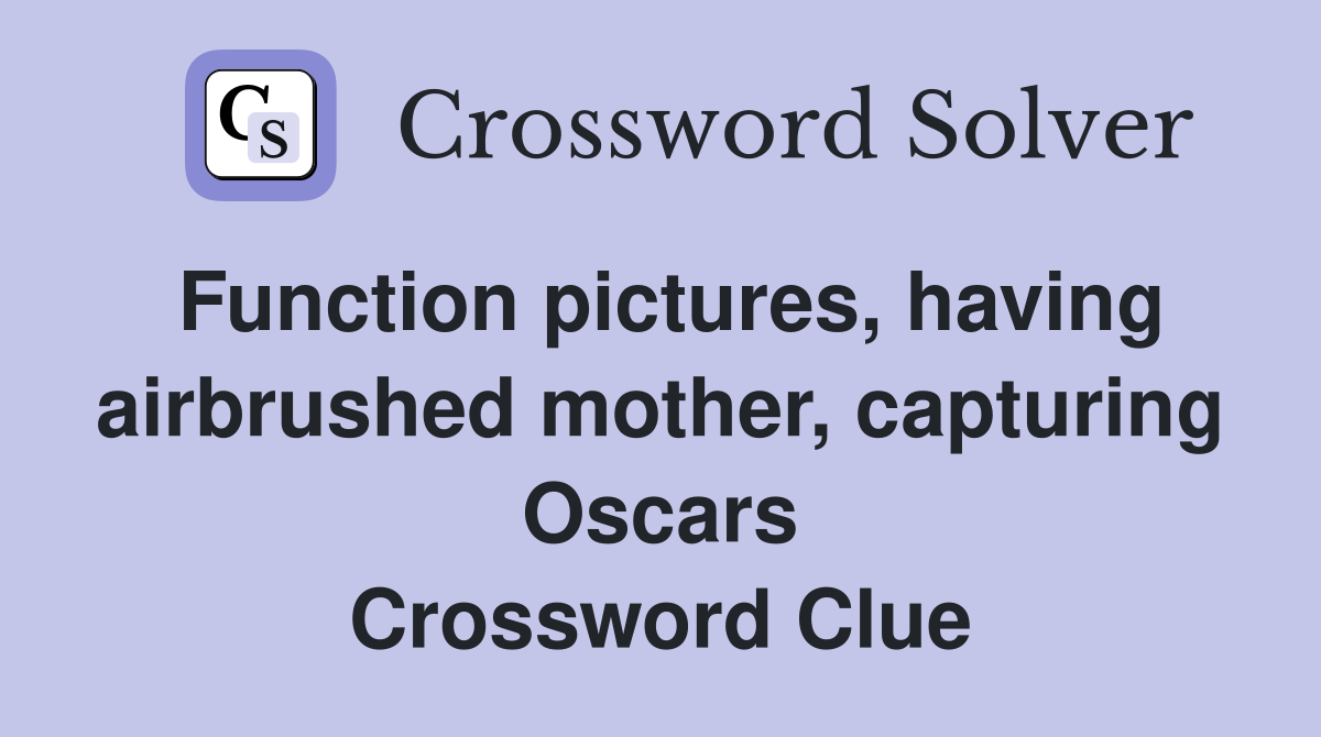 Function pictures, having airbrushed mother, capturing Oscars Crossword Clue
