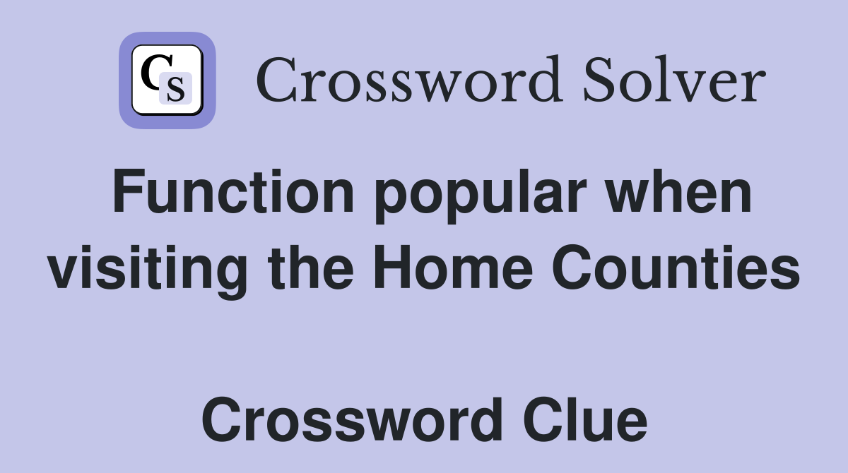 Function popular when visiting the Home Counties  Crossword Clue
