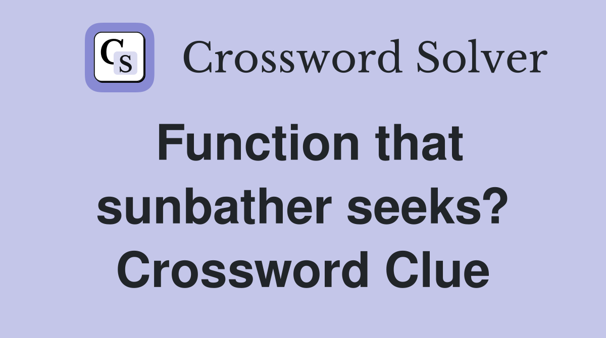 Function that sunbather seeks? Crossword Clue