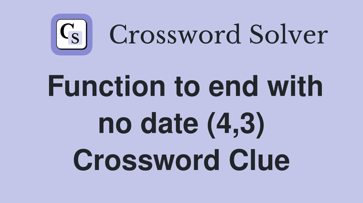 Function to end with no date (4,3) Crossword Clue