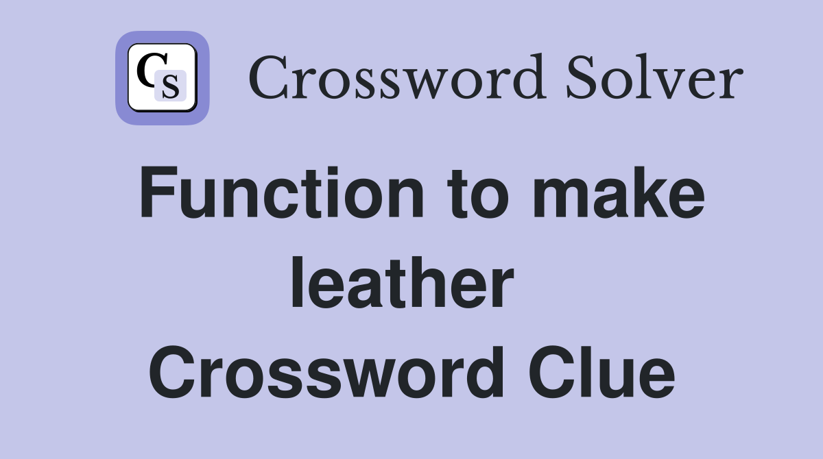 Function to make leather  Crossword Clue