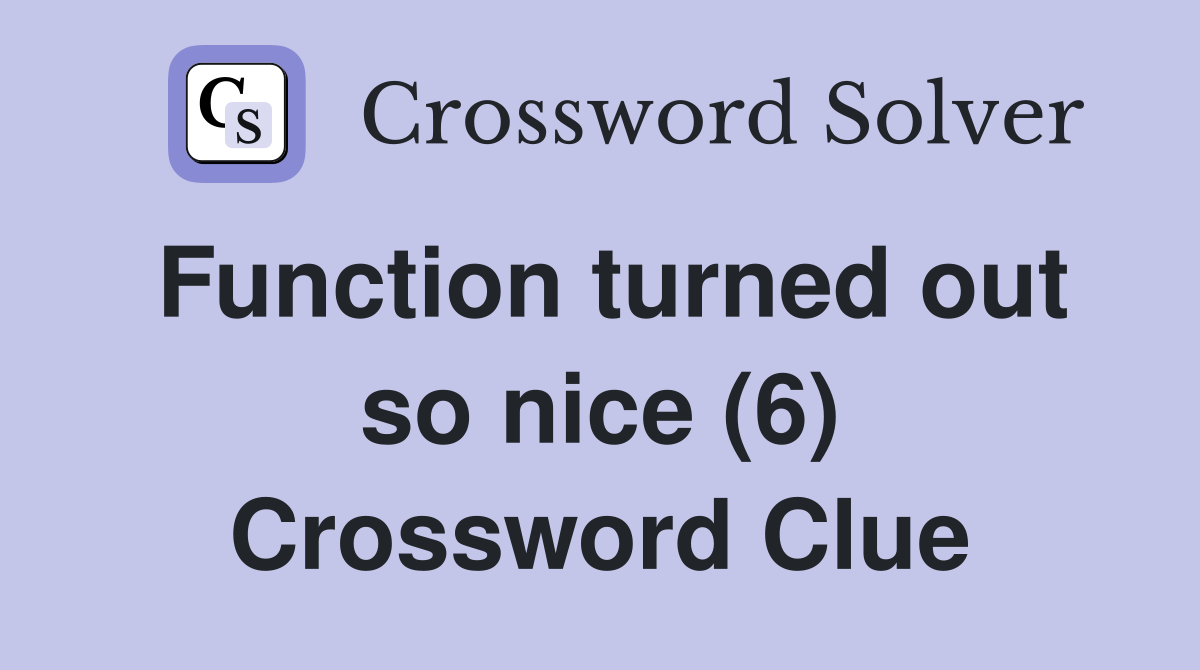Function turned out so nice (6) Crossword Clue