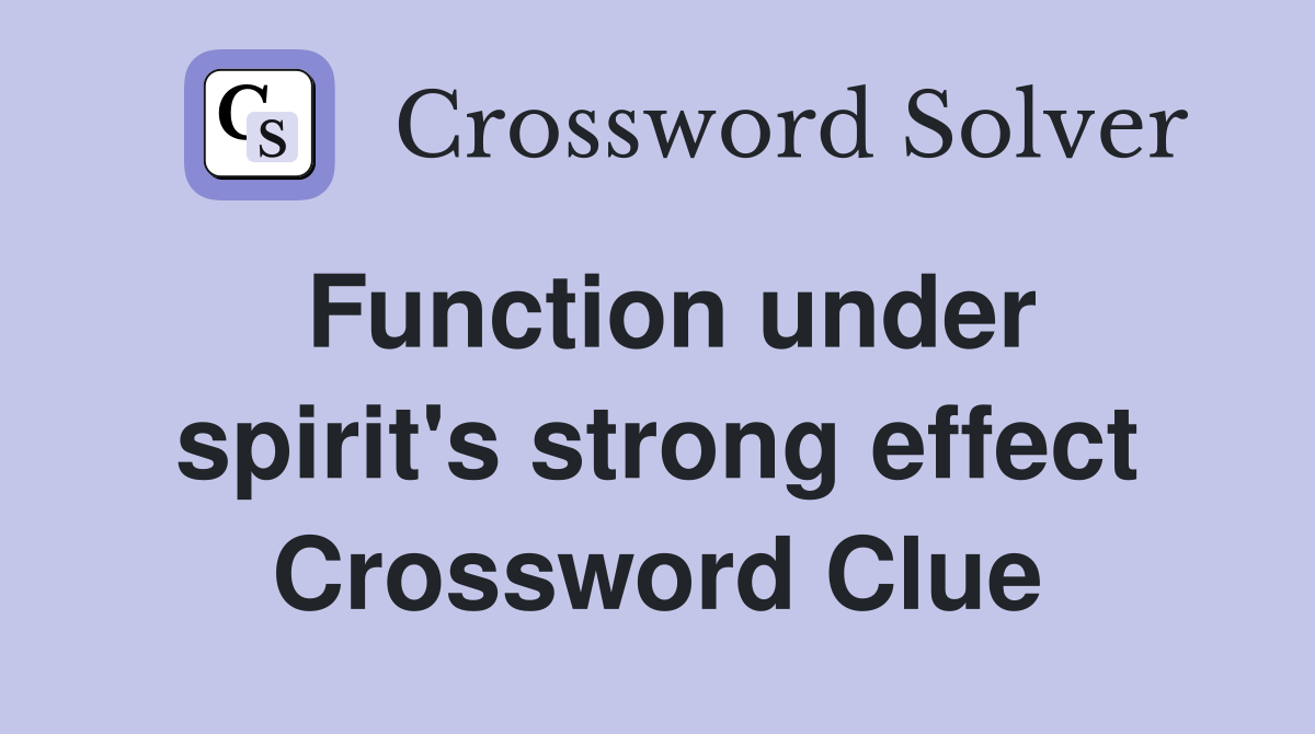 Function under spirit's strong effect Crossword Clue