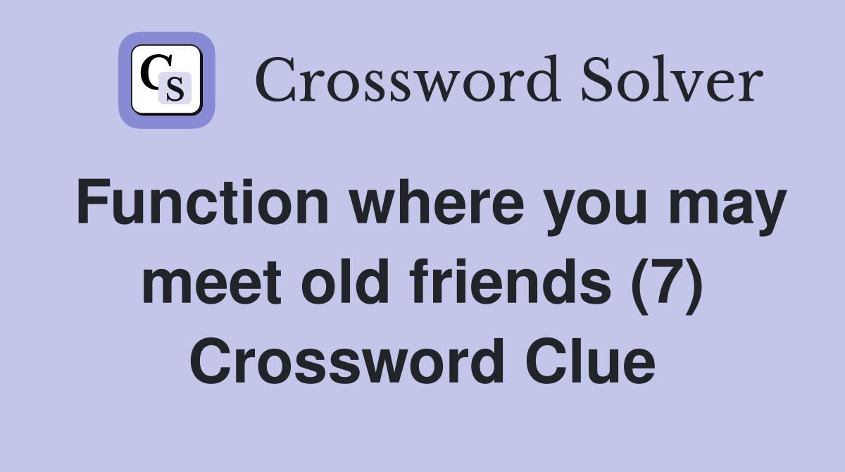 Function where you may meet old friends (7) Crossword Clue