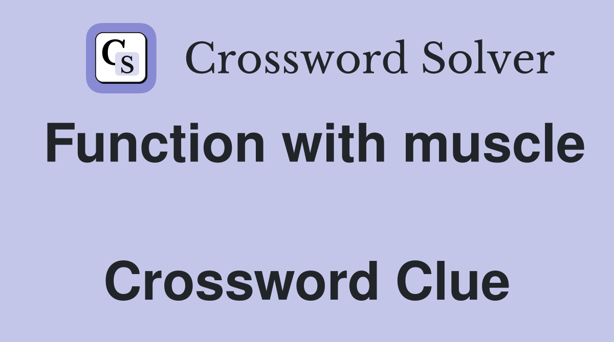 Function with muscle  Crossword Clue
