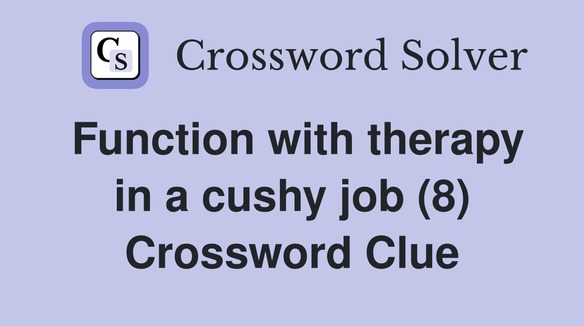 Function with therapy in a cushy job (8) Crossword Clue