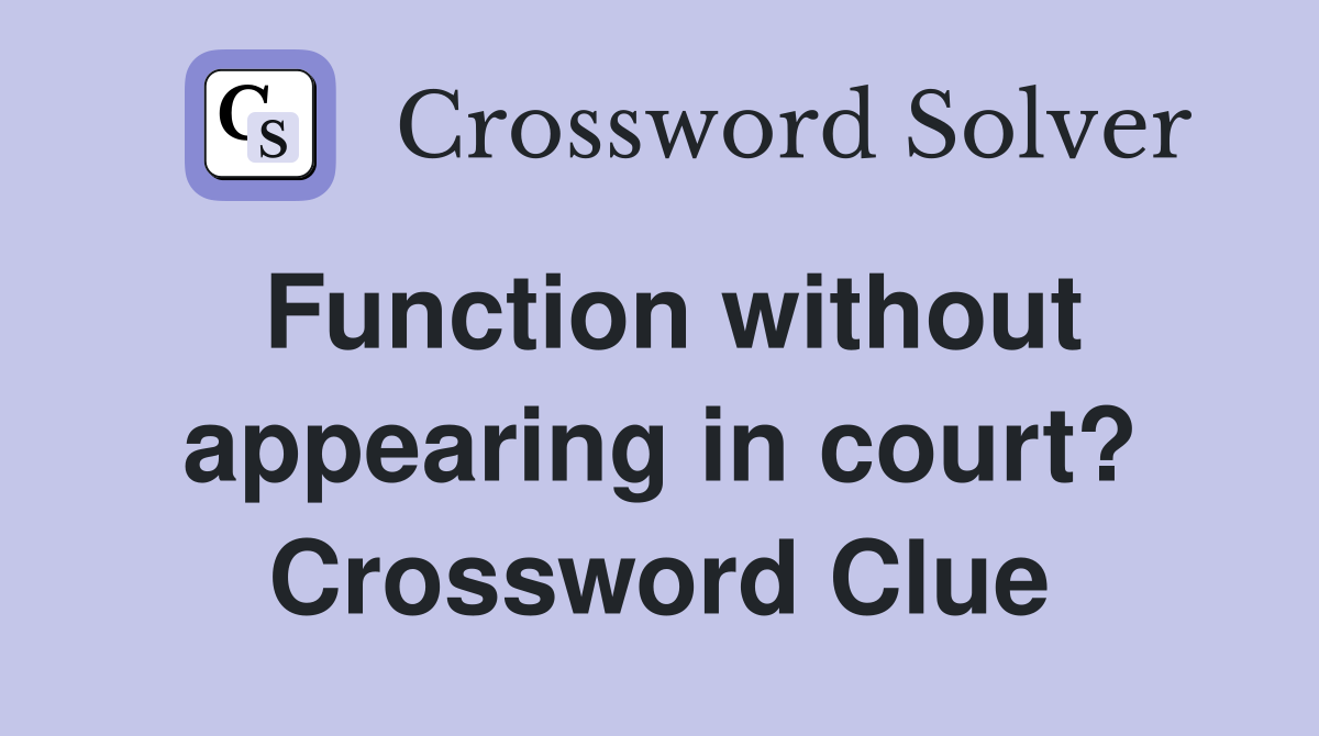Function without appearing in court? Crossword Clue
