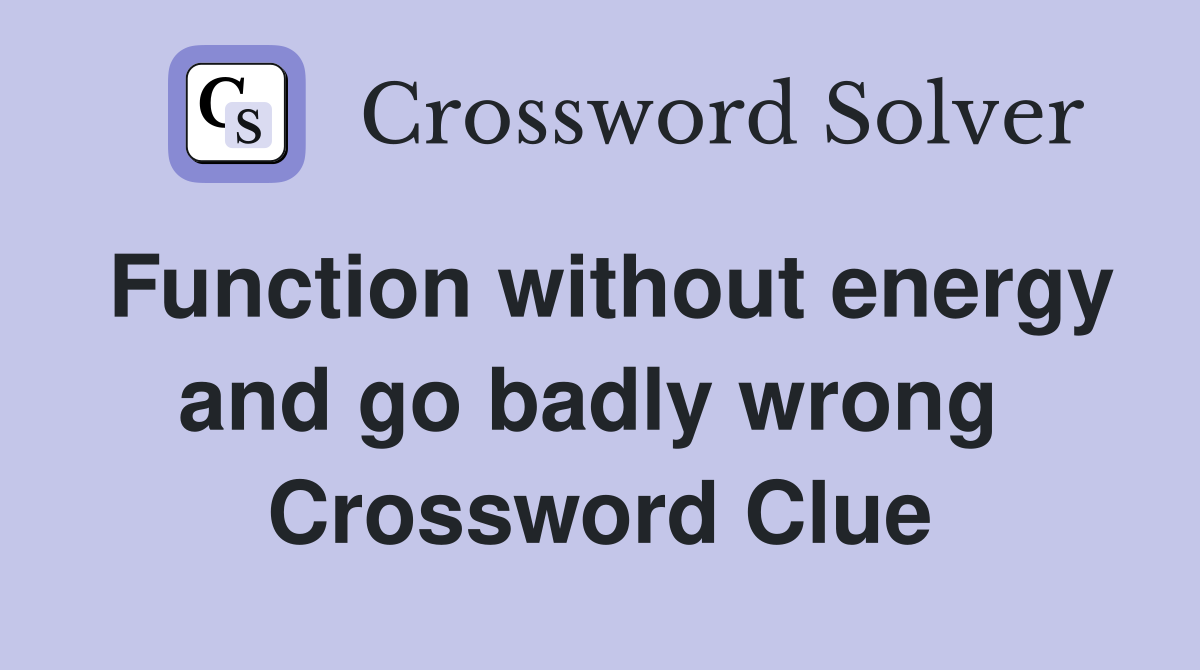Function without energy and go badly wrong  Crossword Clue