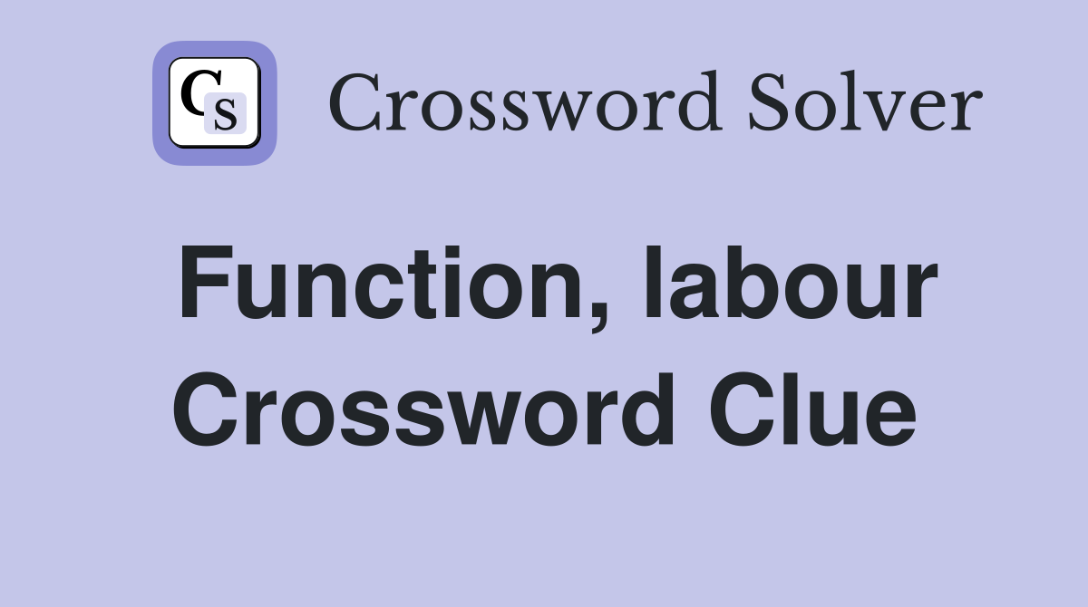 Function, labour Crossword Clue