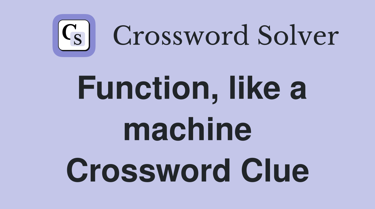Function, like a machine Crossword Clue