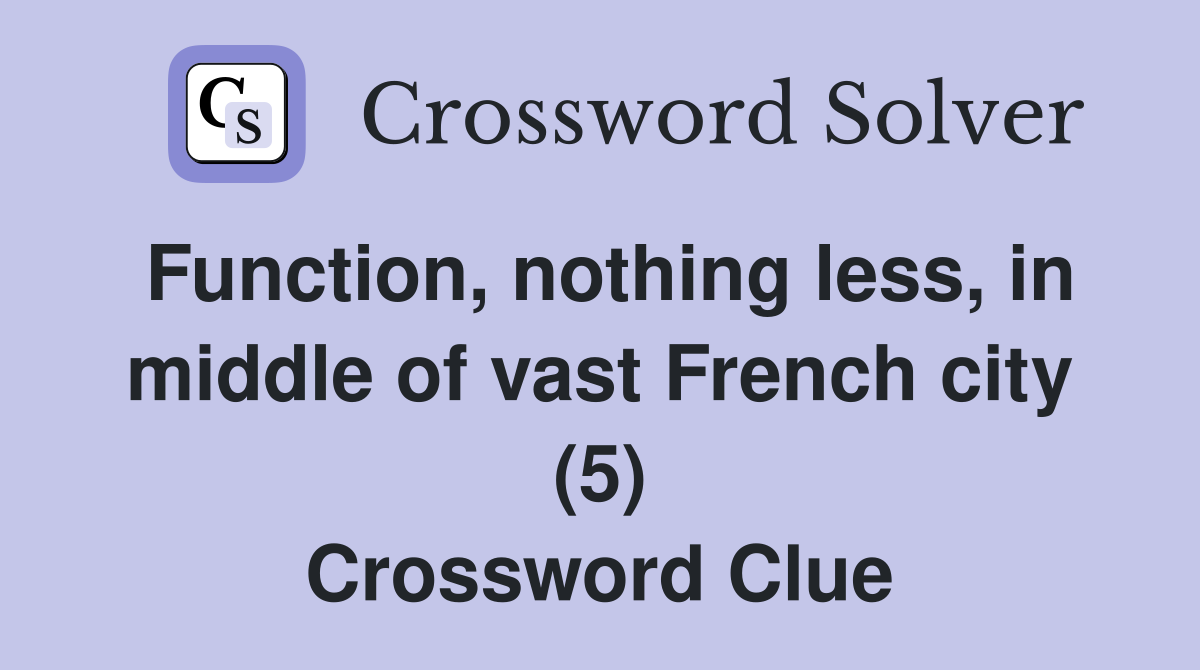 Function, nothing less, in middle of vast French city (5) Crossword Clue