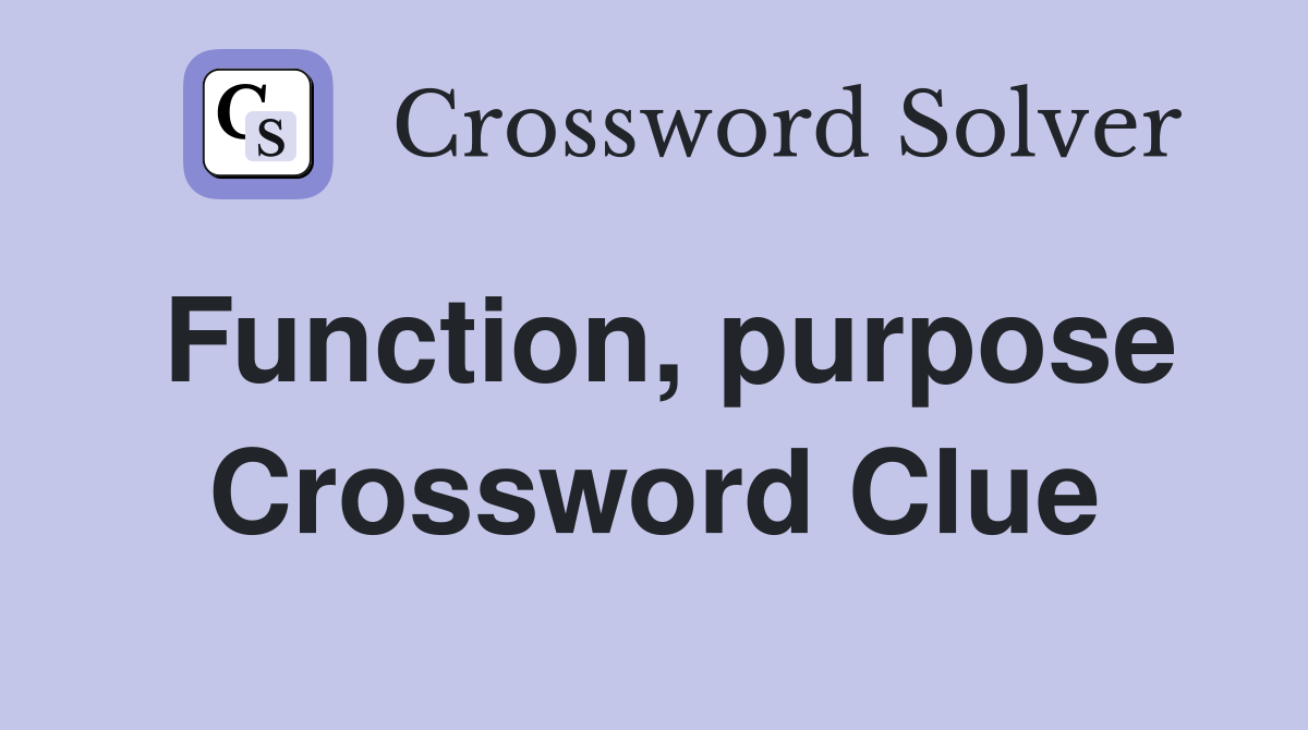 Function, purpose Crossword Clue