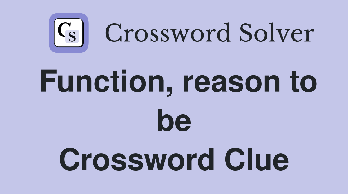 Function, reason to be Crossword Clue