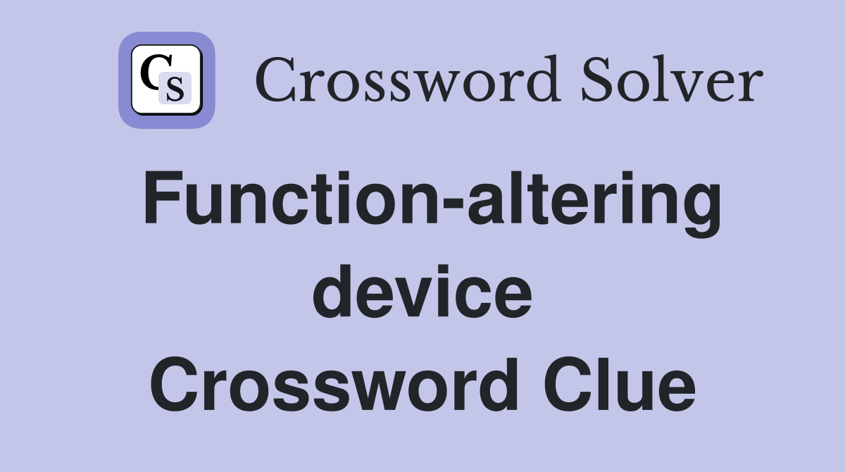 Function-altering device Crossword Clue