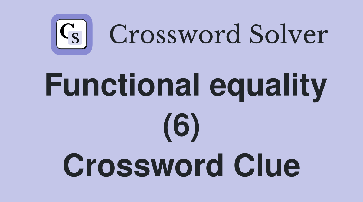 Functional equality (6) Crossword Clue