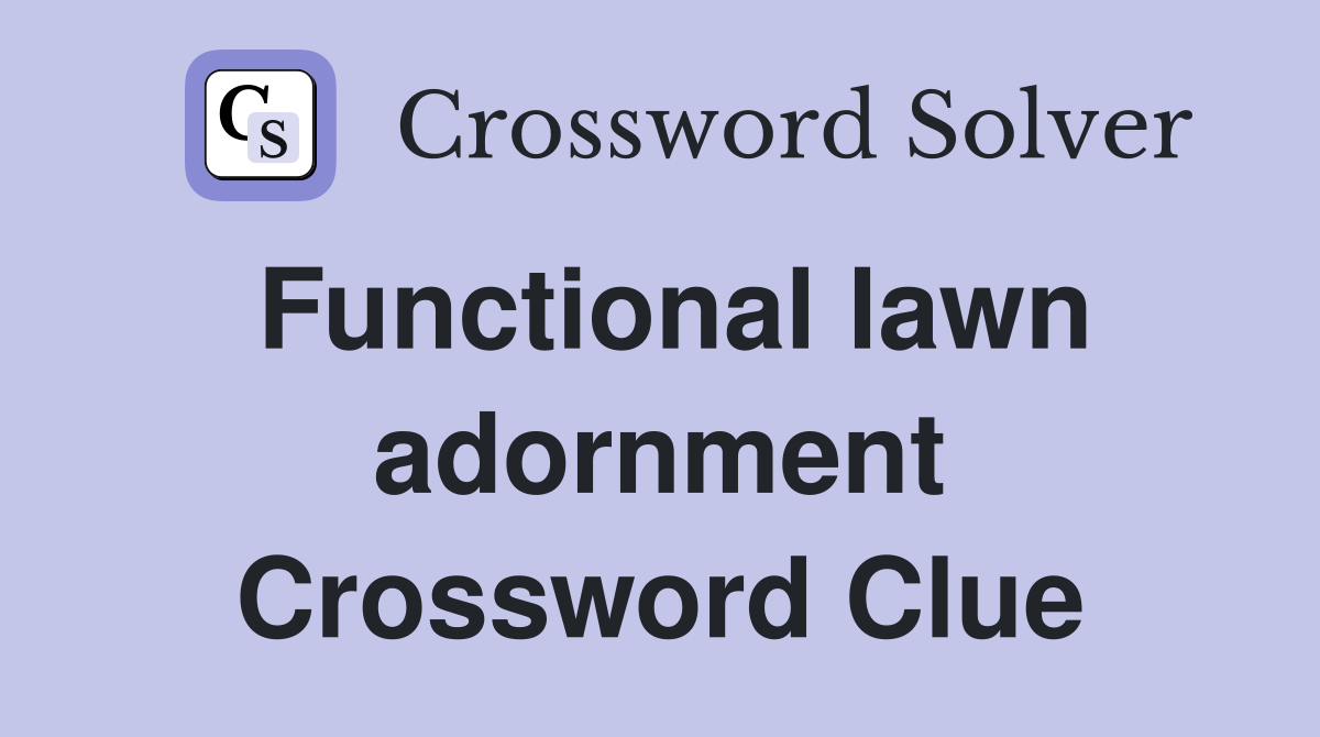Functional lawn adornment Crossword Clue