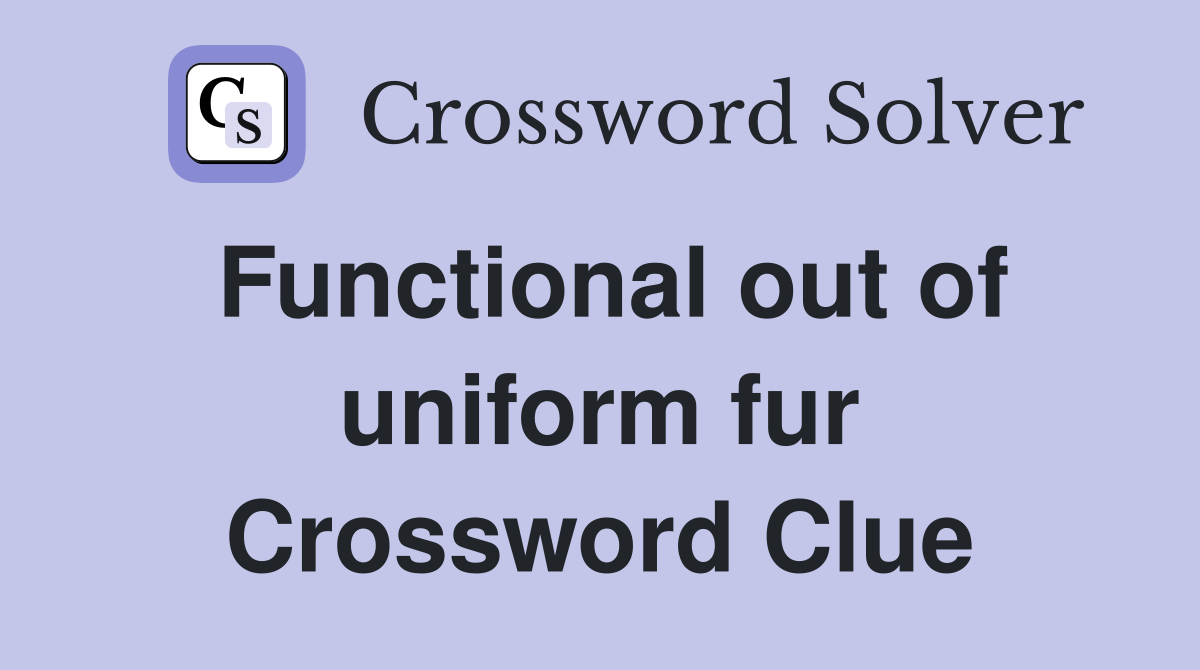 Functional out of uniform fur Crossword Clue