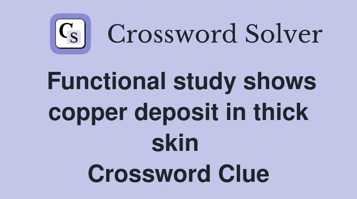 Functional study shows copper deposit in thick skin  Crossword Clue