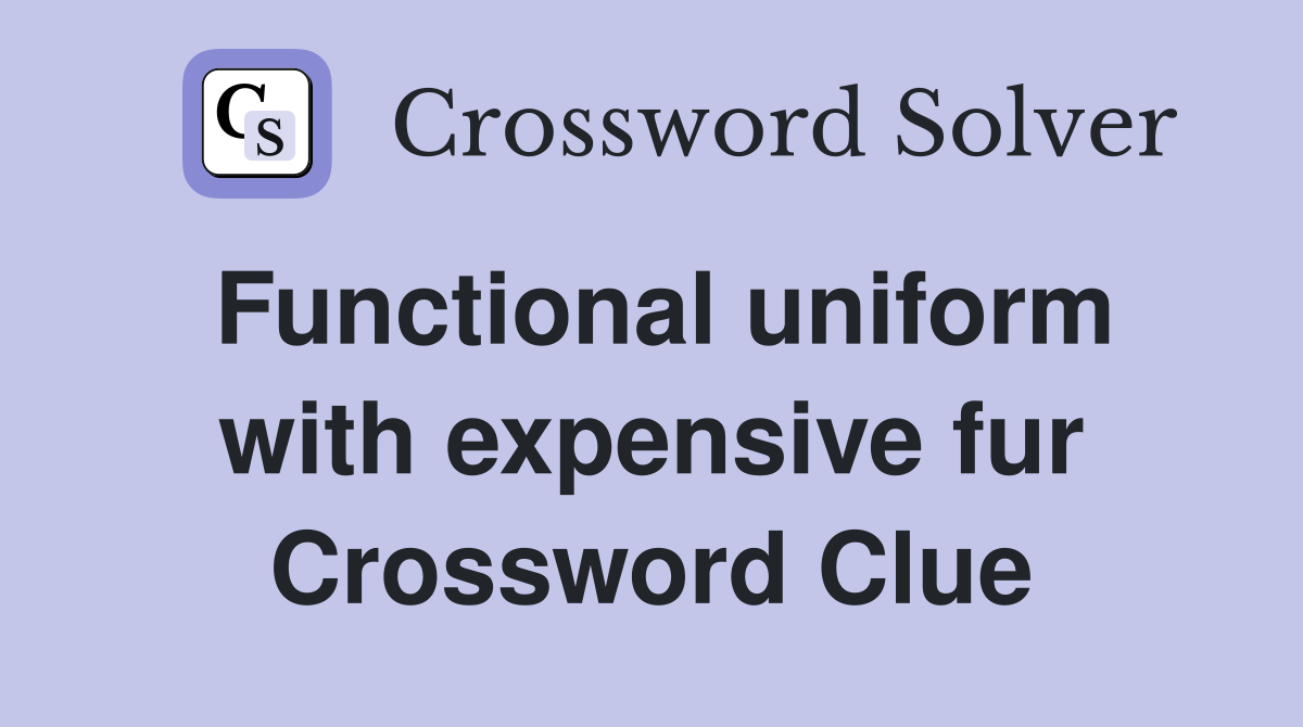 Functional uniform with expensive fur Crossword Clue