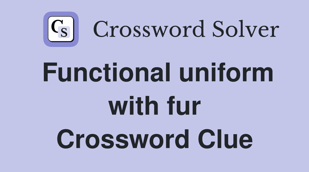 Functional uniform with fur Crossword Clue