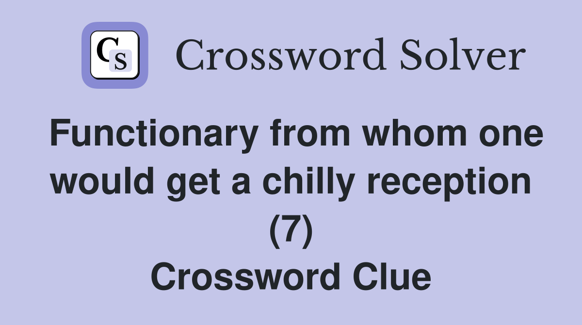 Functionary from whom one would get a chilly reception (7) Crossword Clue