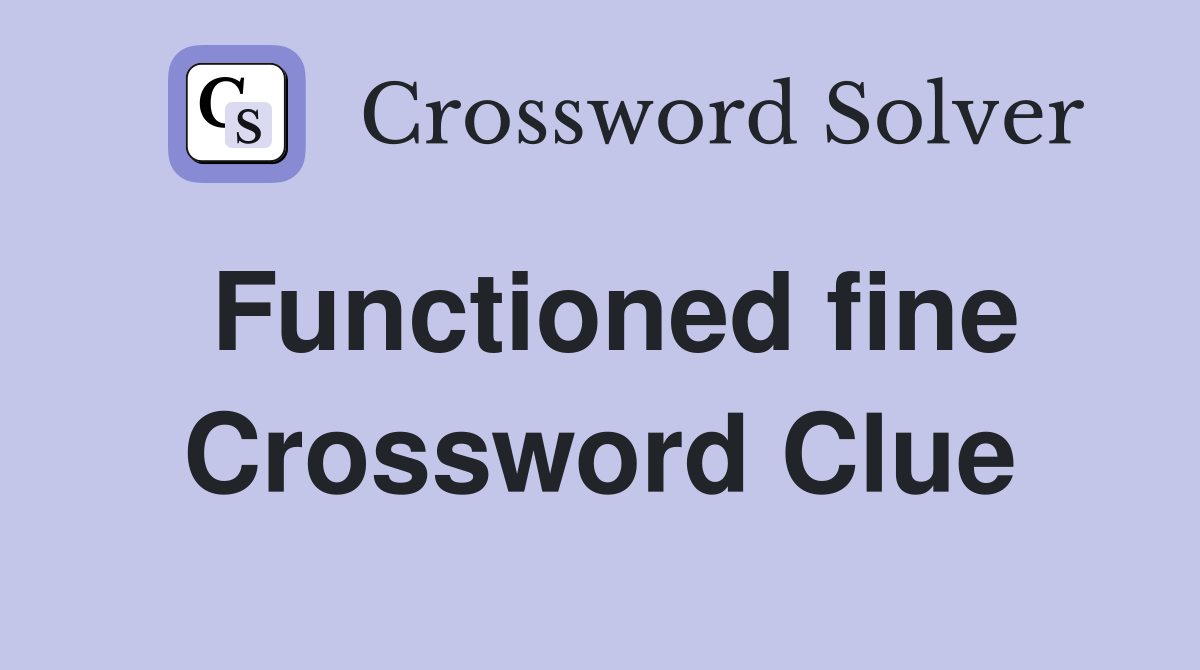 Functioned fine Crossword Clue
